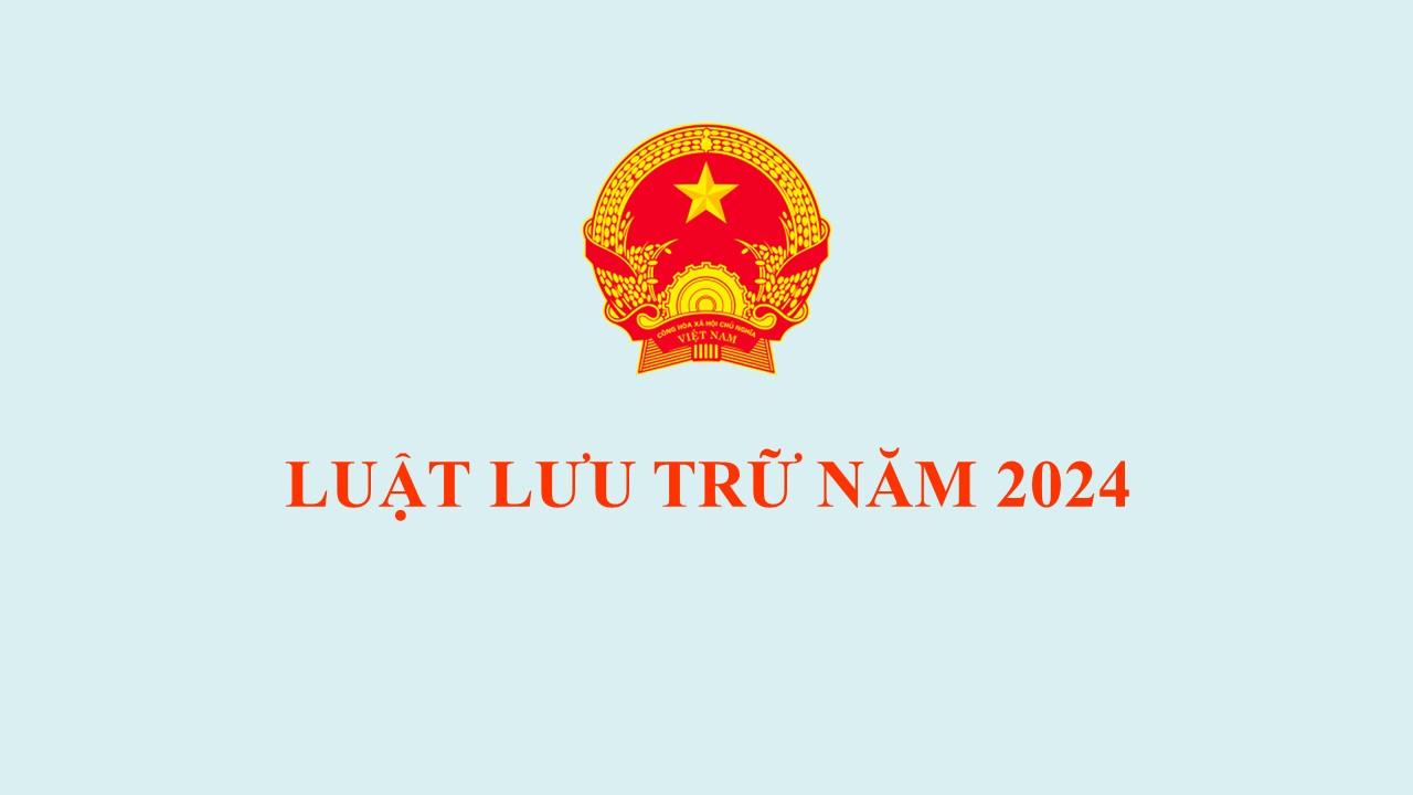 GIỚI THIỆU NỘI DUNG CƠ BẢN LUẬT LƯU TRỮ NĂM 2024